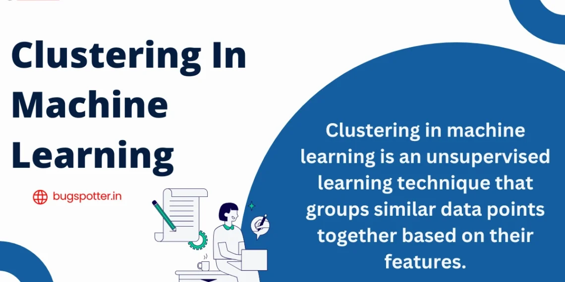 What is Clustering in Machine Learning?​, Types of Clustering in Machine Learning, Clustering Algorithms, Machine Learning